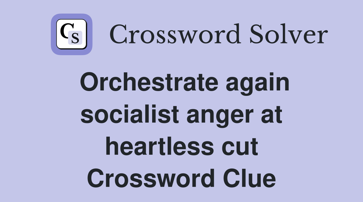 Orchestrate again socialist anger at heartless cut Crossword Clue