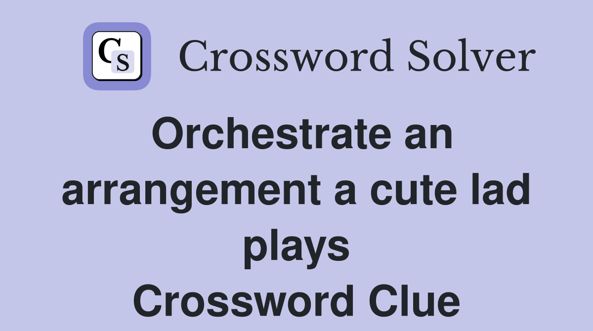 Orchestrate an arrangement a cute lad plays Crossword Clue