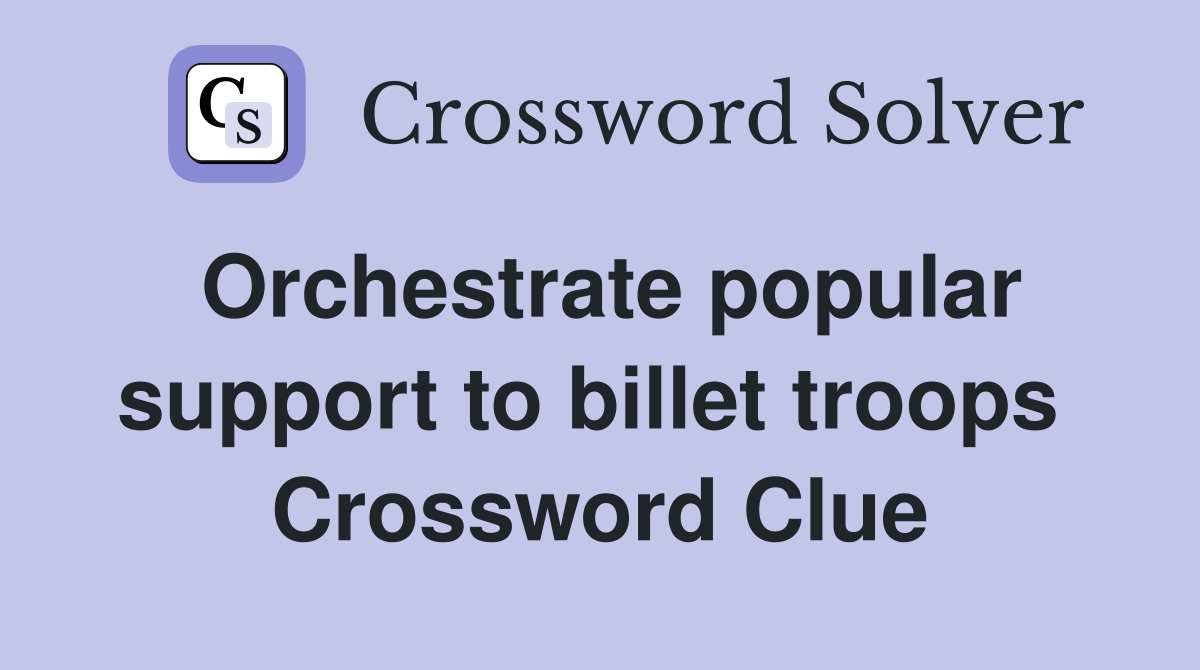 Orchestrate popular support to billet troops  Crossword Clue