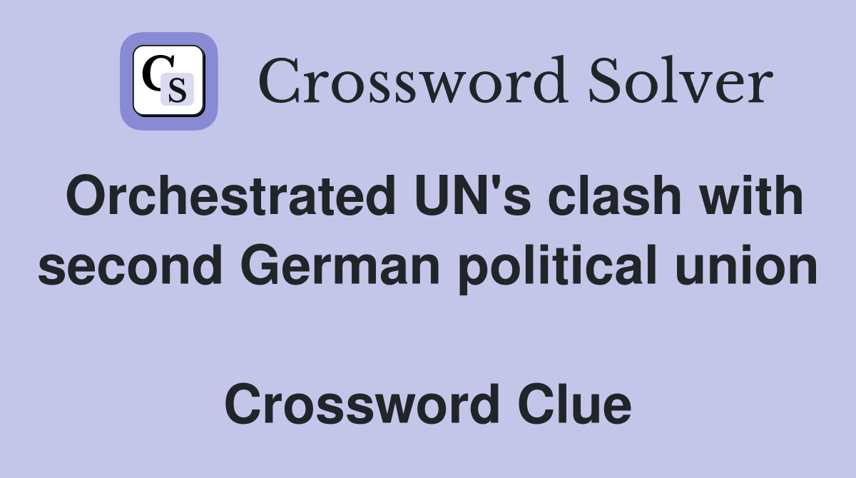 Orchestrated UN's clash with second German political union  Crossword Clue