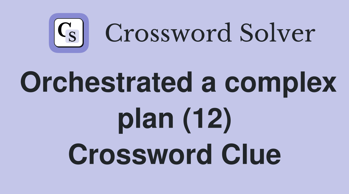Orchestrated a complex plan (12) Crossword Clue