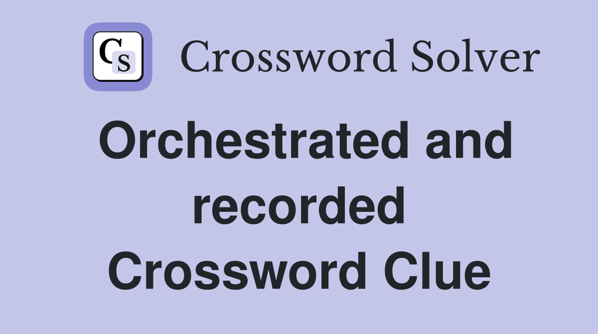 Orchestrated and recorded Crossword Clue