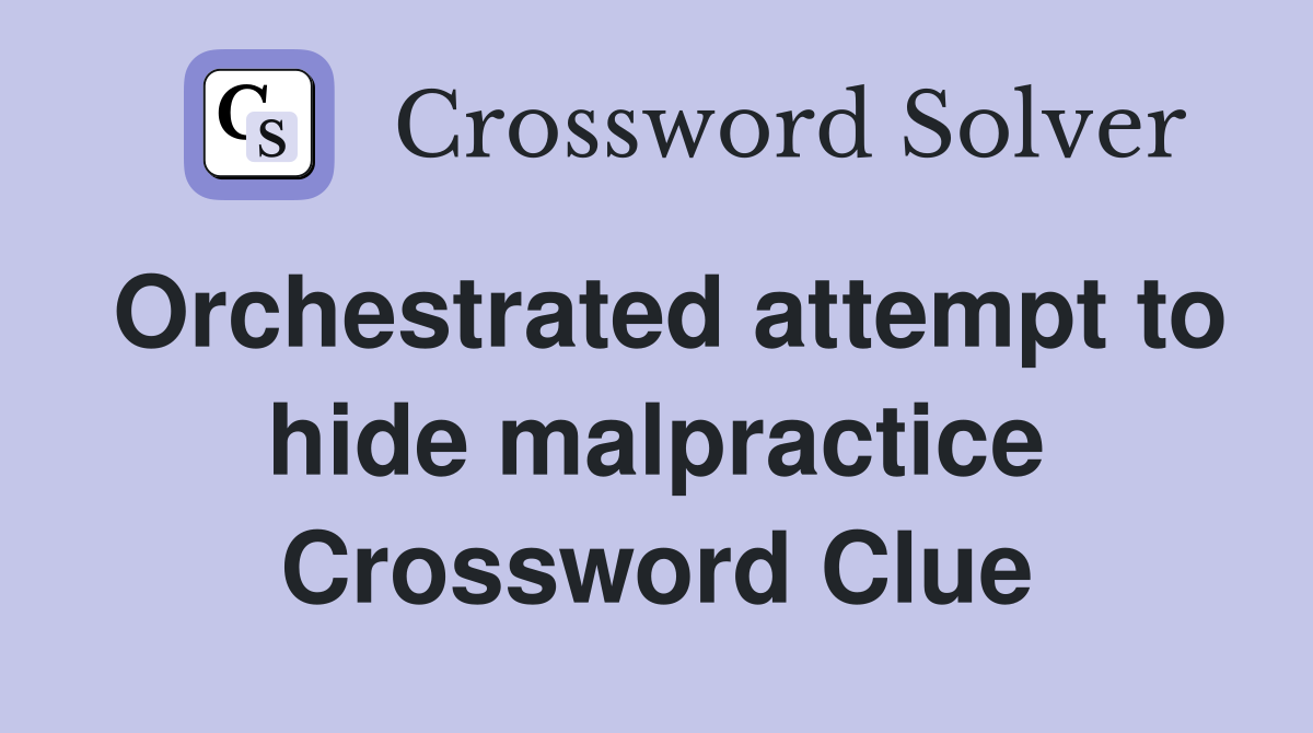 Orchestrated attempt to hide malpractice Crossword Clue