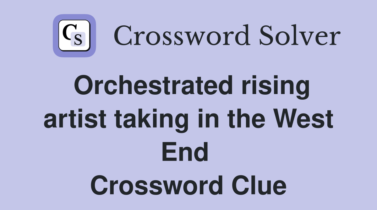 Orchestrated rising artist taking in the West End  Crossword Clue