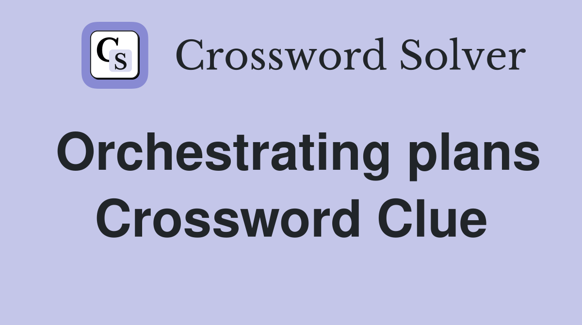 Orchestrating plans Crossword Clue