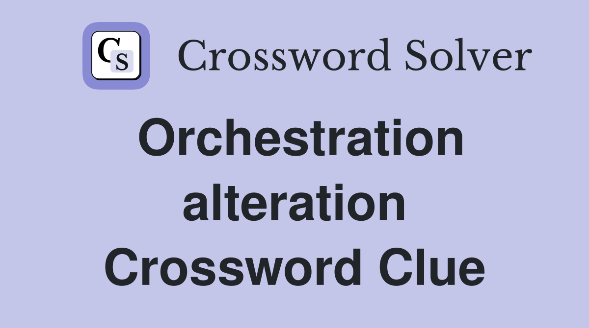 Orchestration alteration Crossword Clue