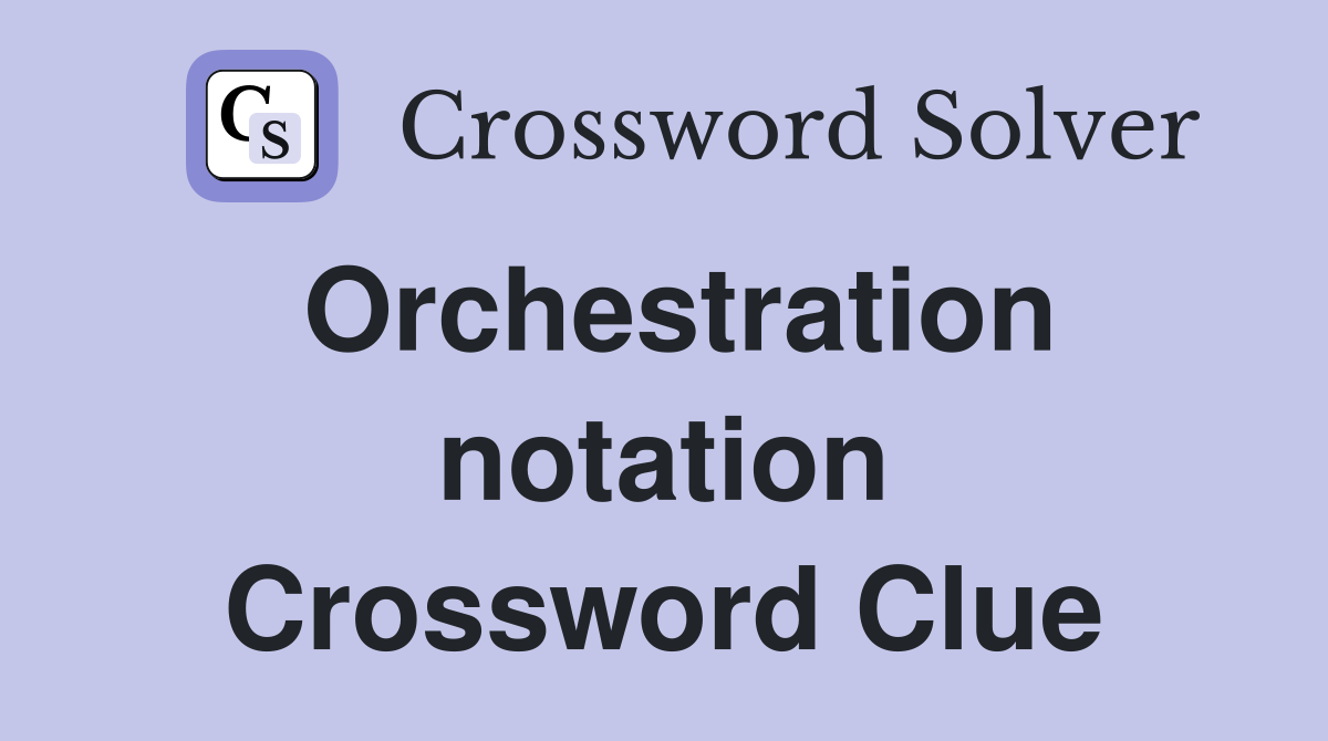 Orchestration notation Crossword Clue