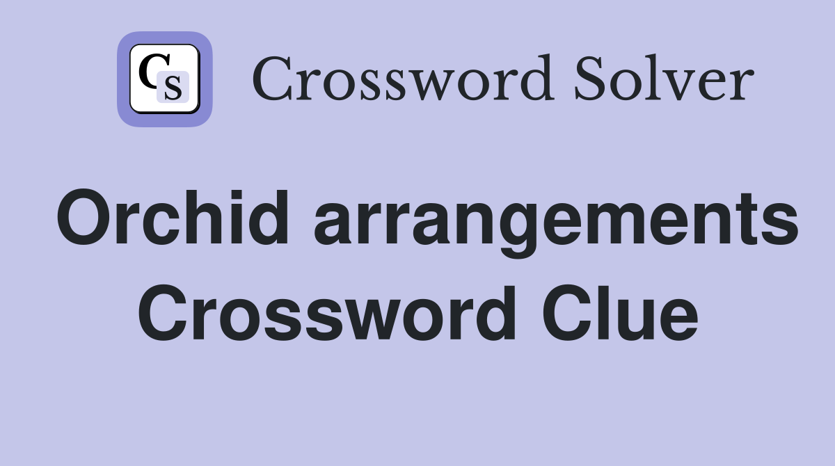 Orchid arrangements Crossword Clue