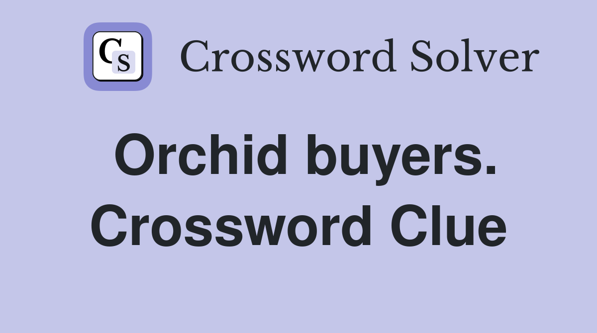 Orchid buyers. Crossword Clue
