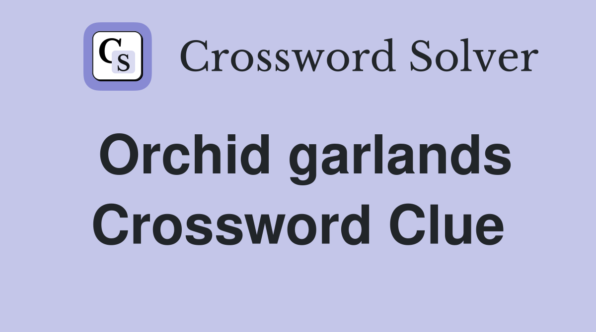 Orchid garlands Crossword Clue
