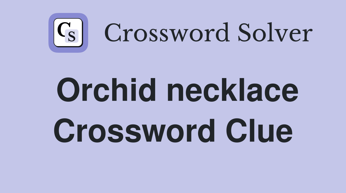 Orchid necklace Crossword Clue