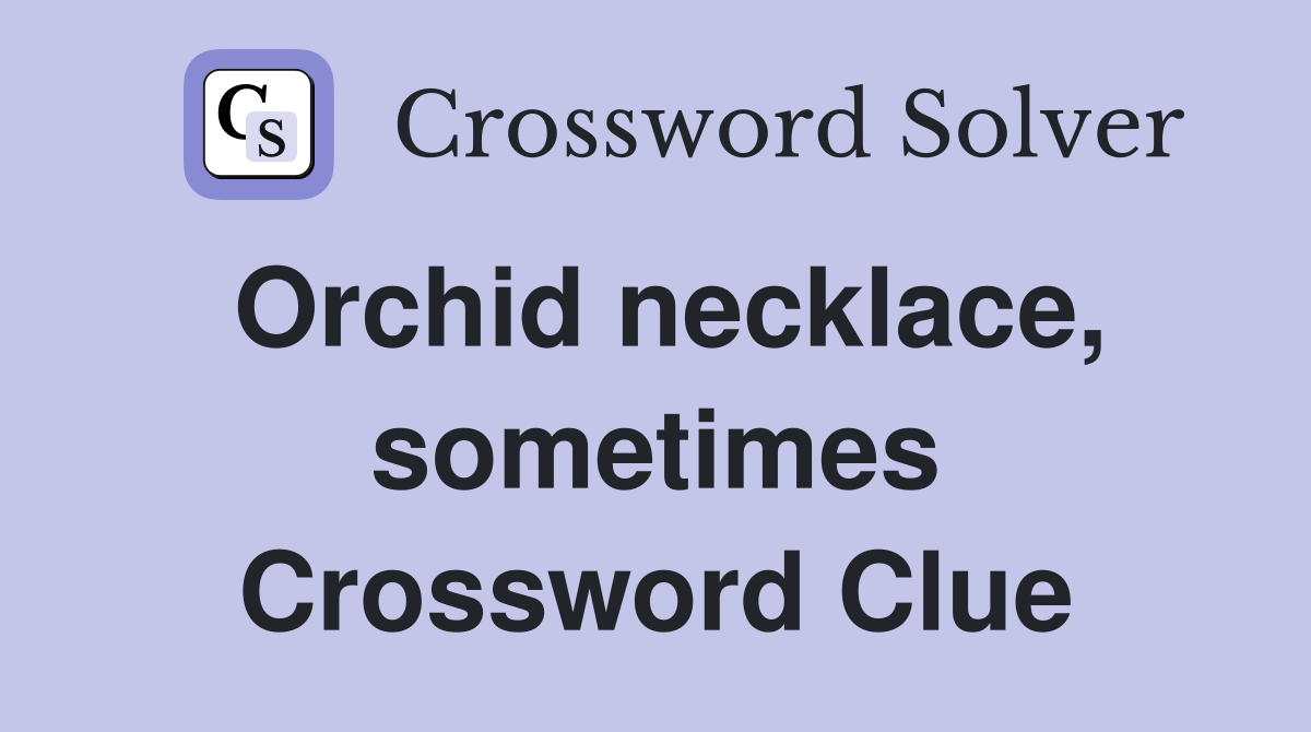 Orchid necklace, sometimes Crossword Clue