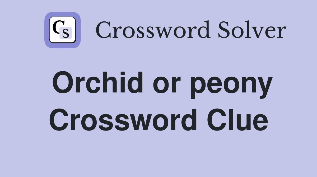 Orchid or peony Crossword Clue