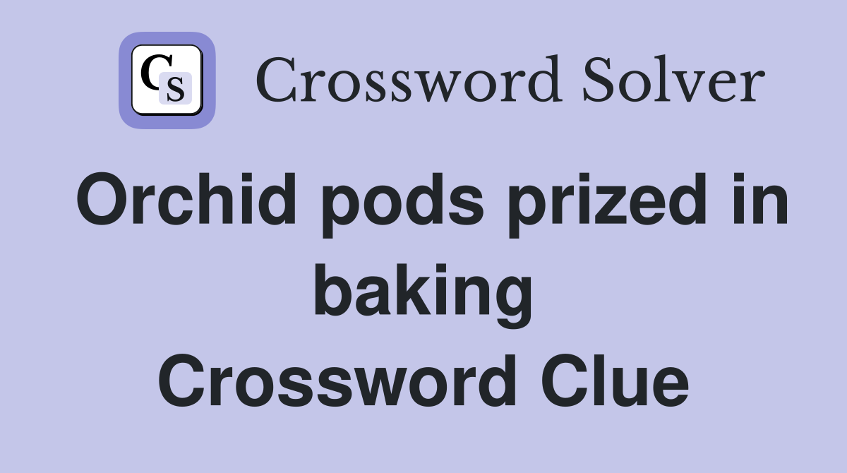 Orchid pods prized in baking Crossword Clue