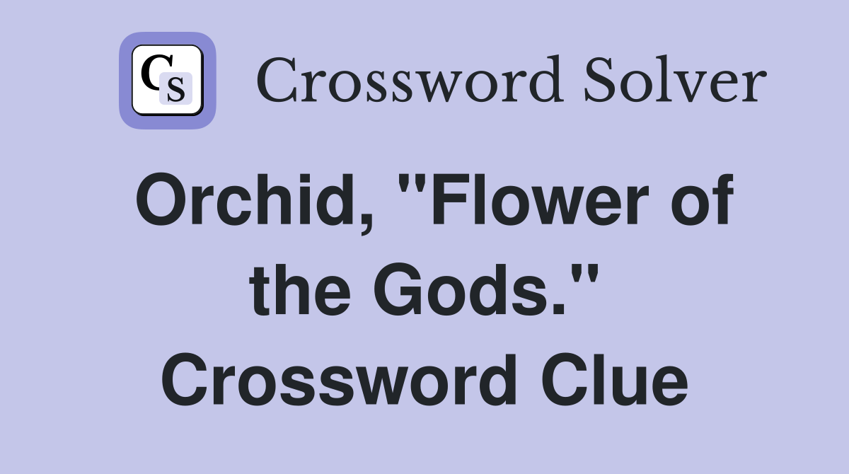 Orchid, "Flower of the Gods." Crossword Clue