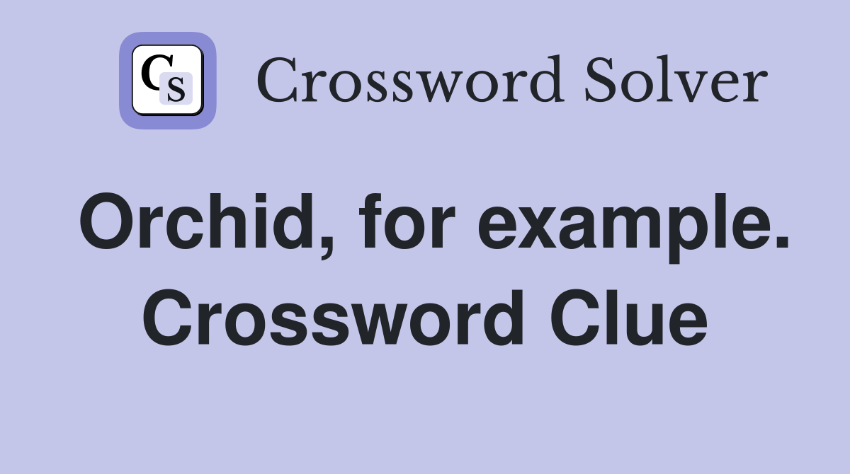 Orchid, for example. Crossword Clue