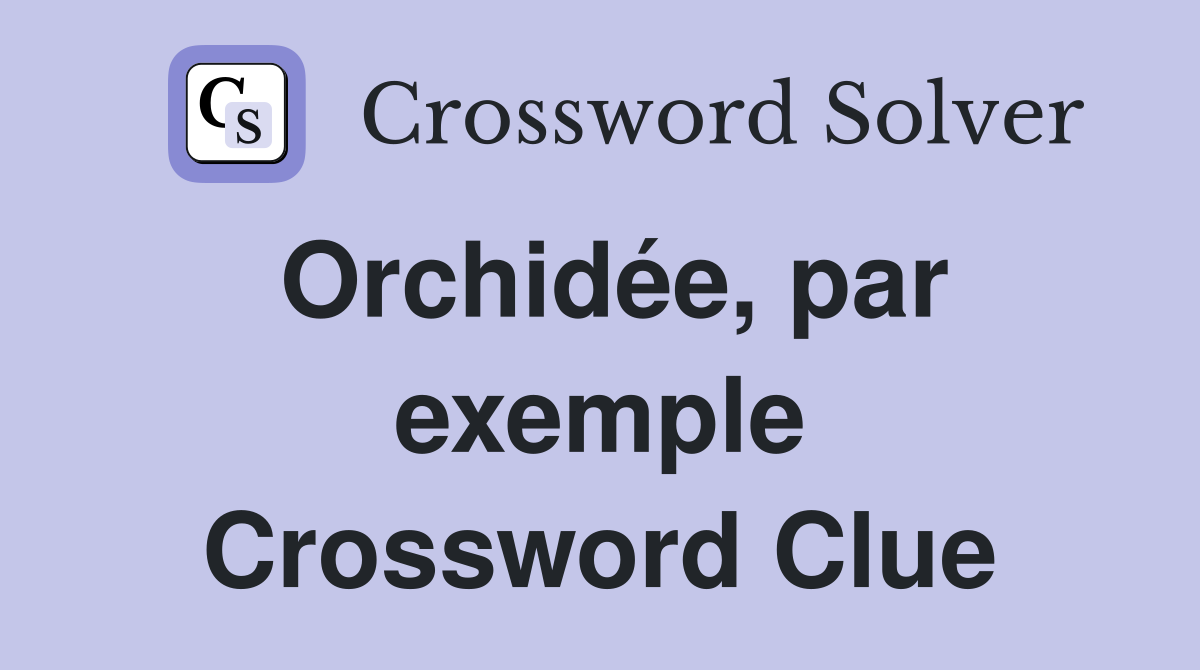 Orchidée, par exemple Crossword Clue