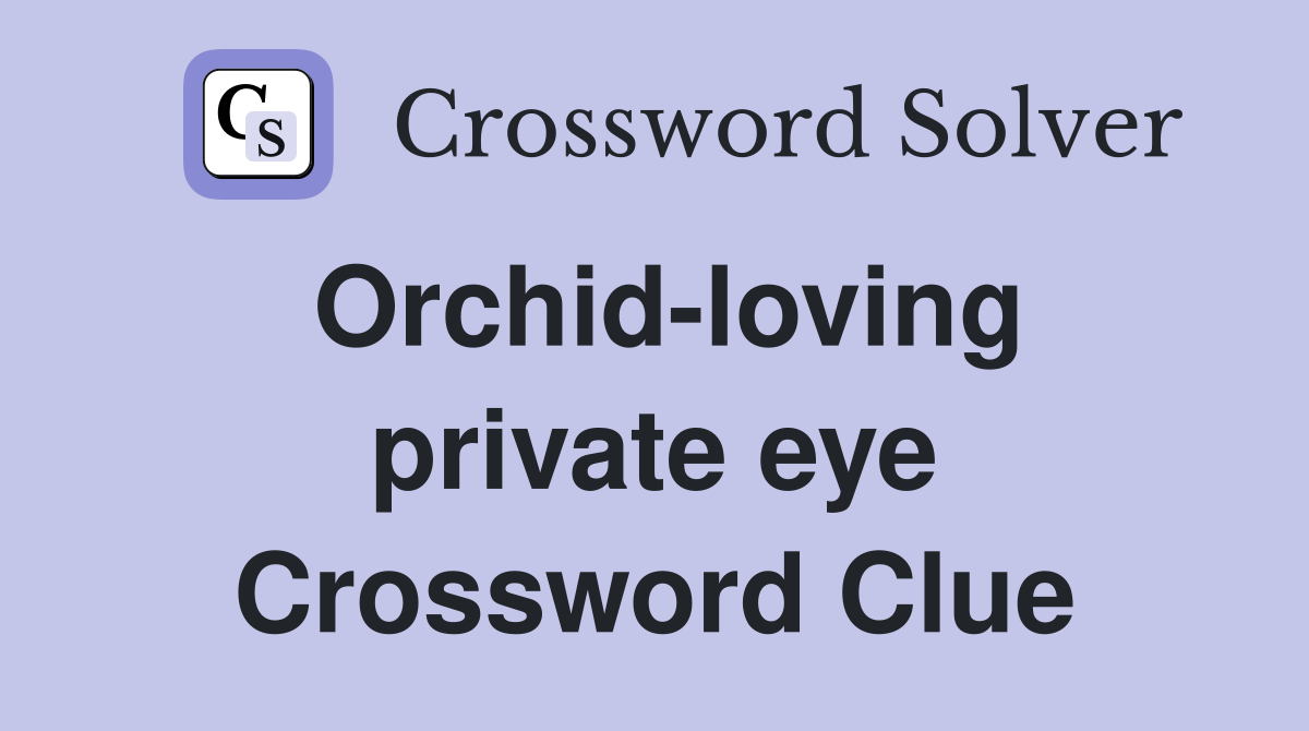 Orchid-loving private eye Crossword Clue