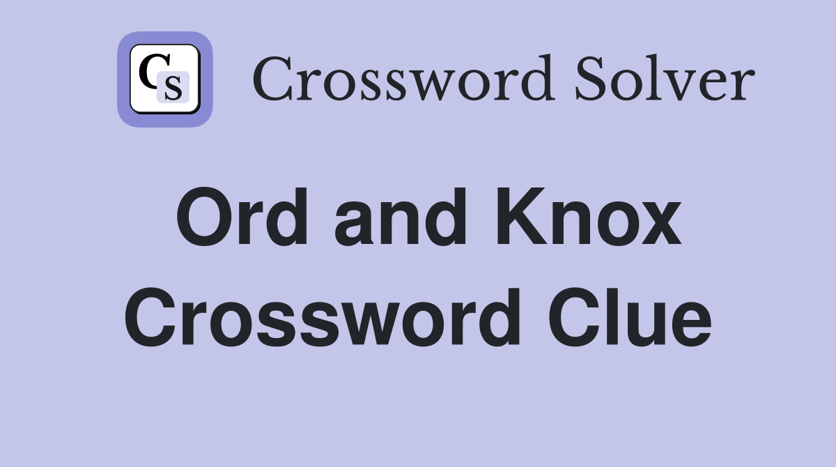 Ord and Knox Crossword Clue