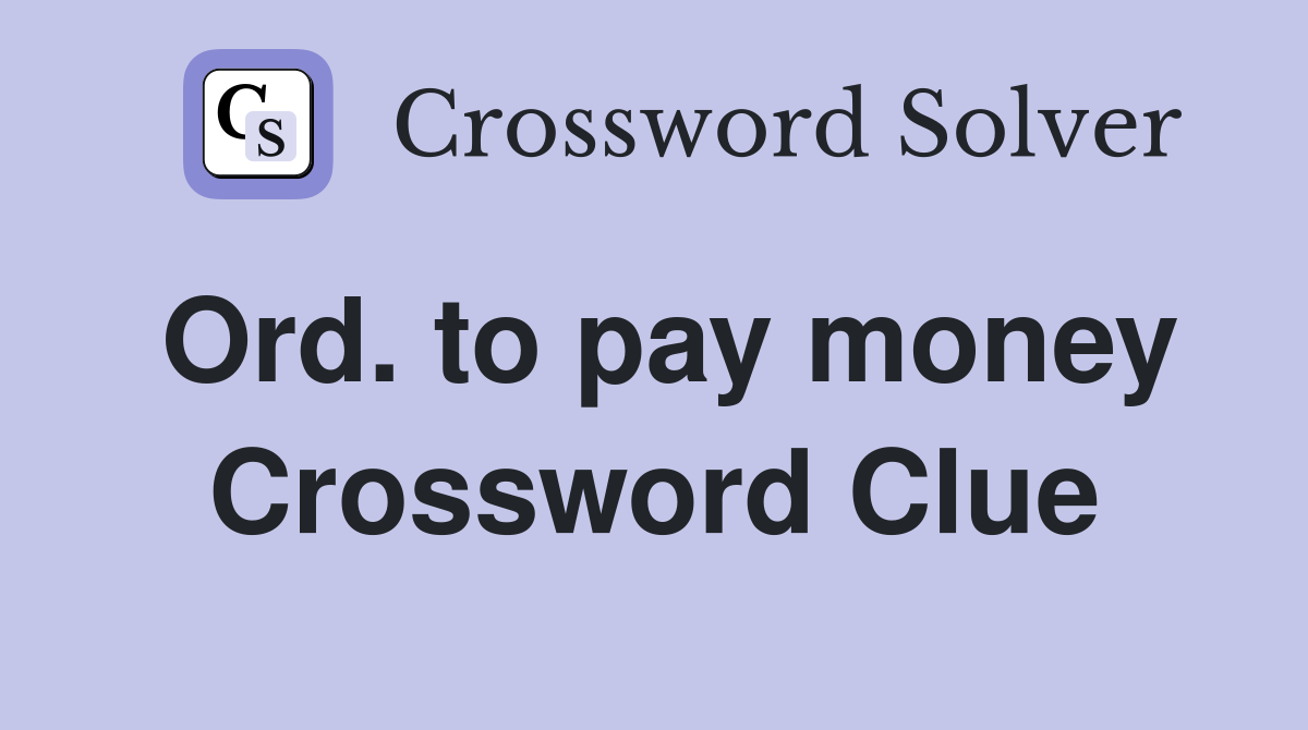 Ord. to pay money Crossword Clue
