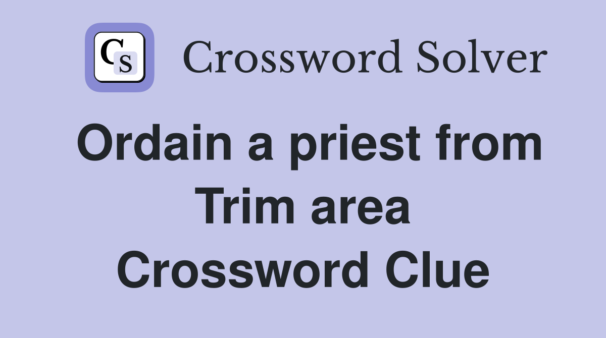 Ordain a priest from Trim area Crossword Clue