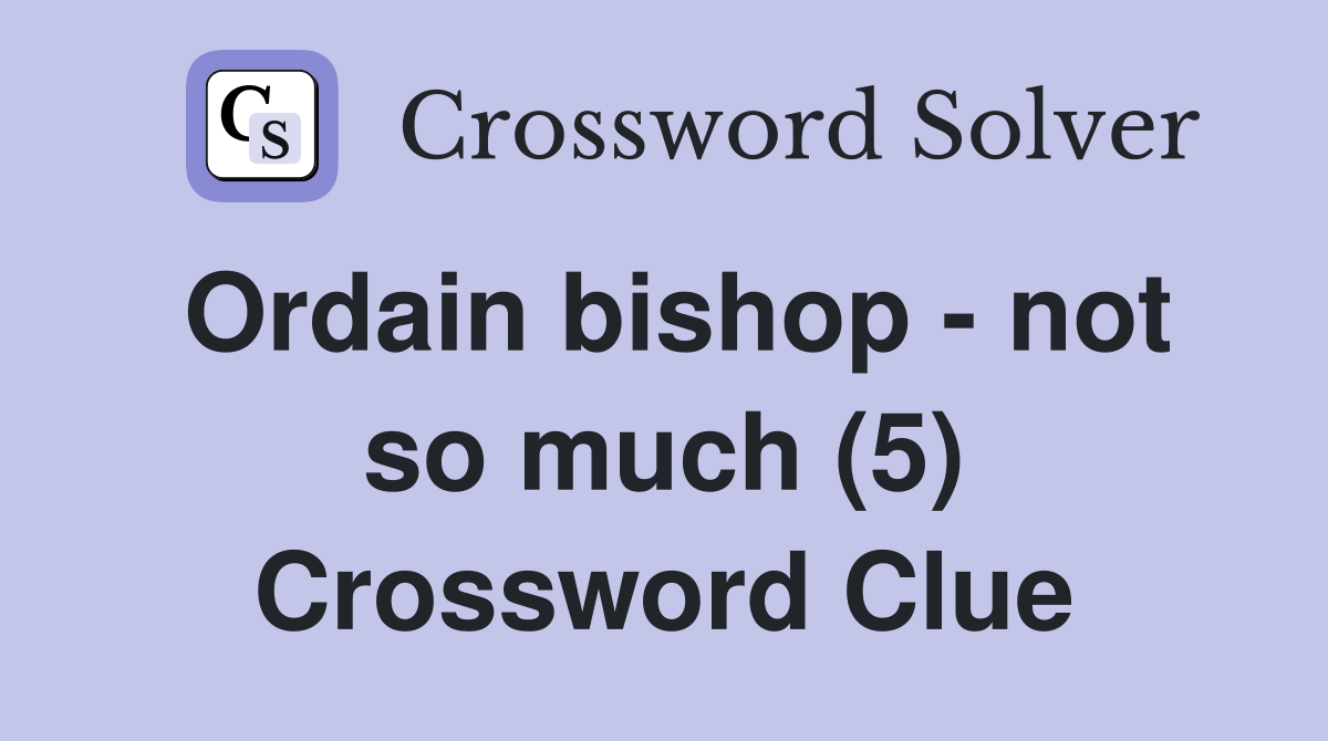 Ordain bishop - not so much (5) Crossword Clue