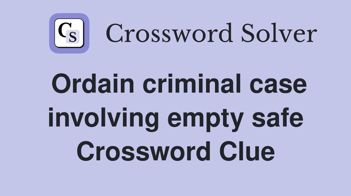 Ordain criminal case involving empty safe Crossword Clue