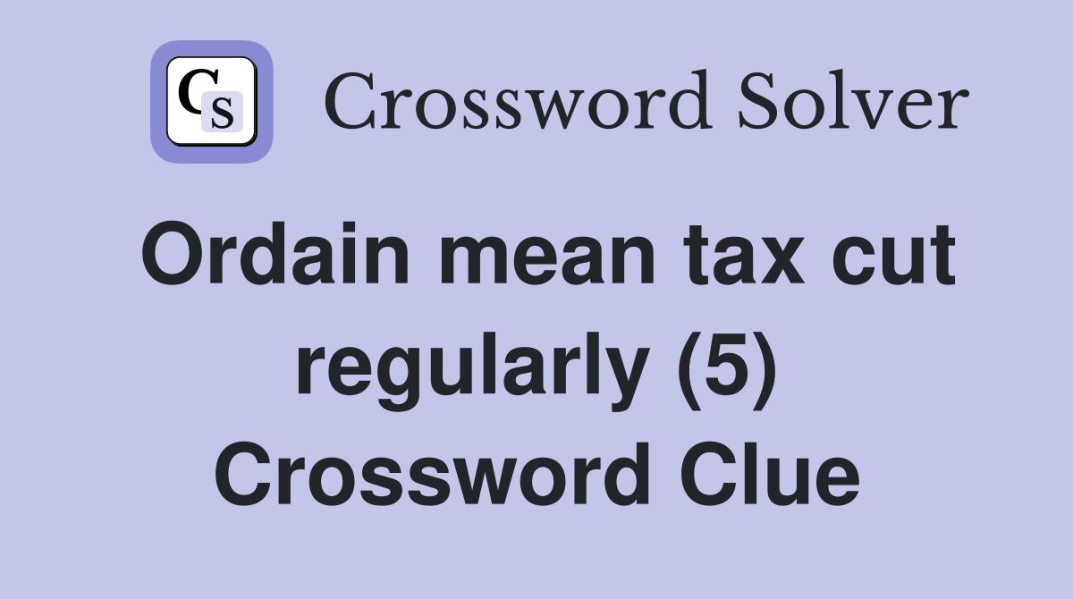 Ordain mean tax cut regularly (5) Crossword Clue