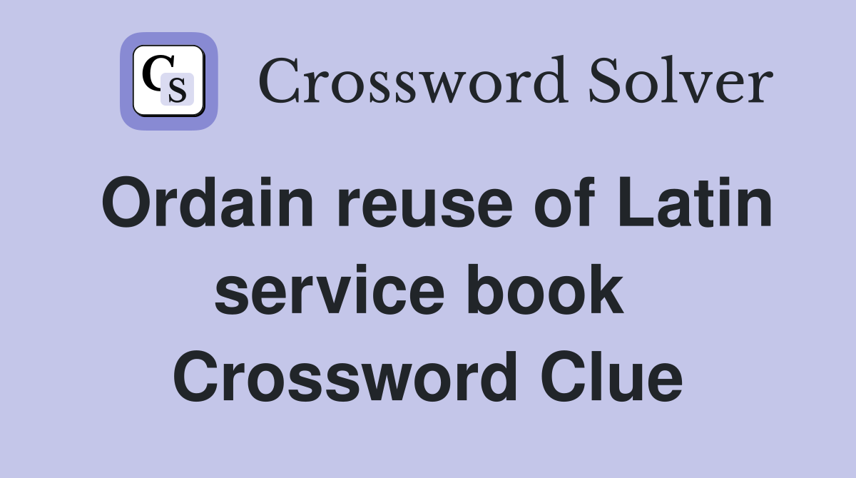 Ordain reuse of Latin service book  Crossword Clue
