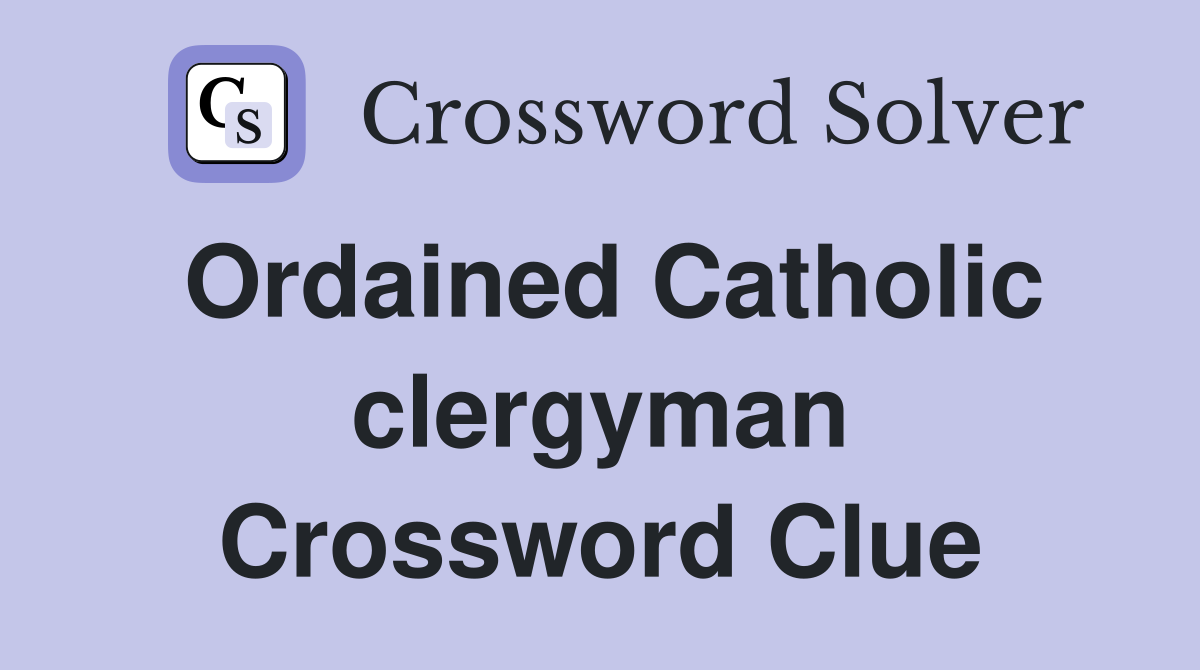 Ordained Catholic clergyman Crossword Clue
