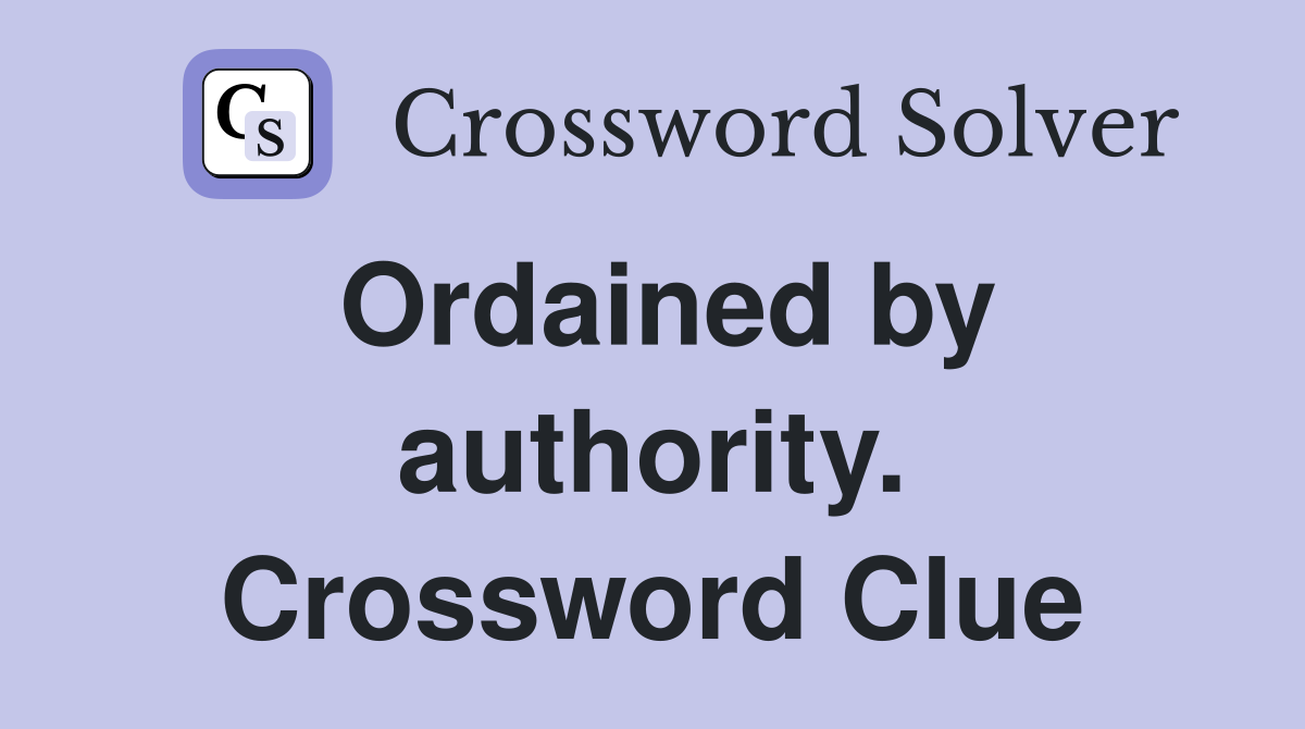 Ordained by authority. Crossword Clue