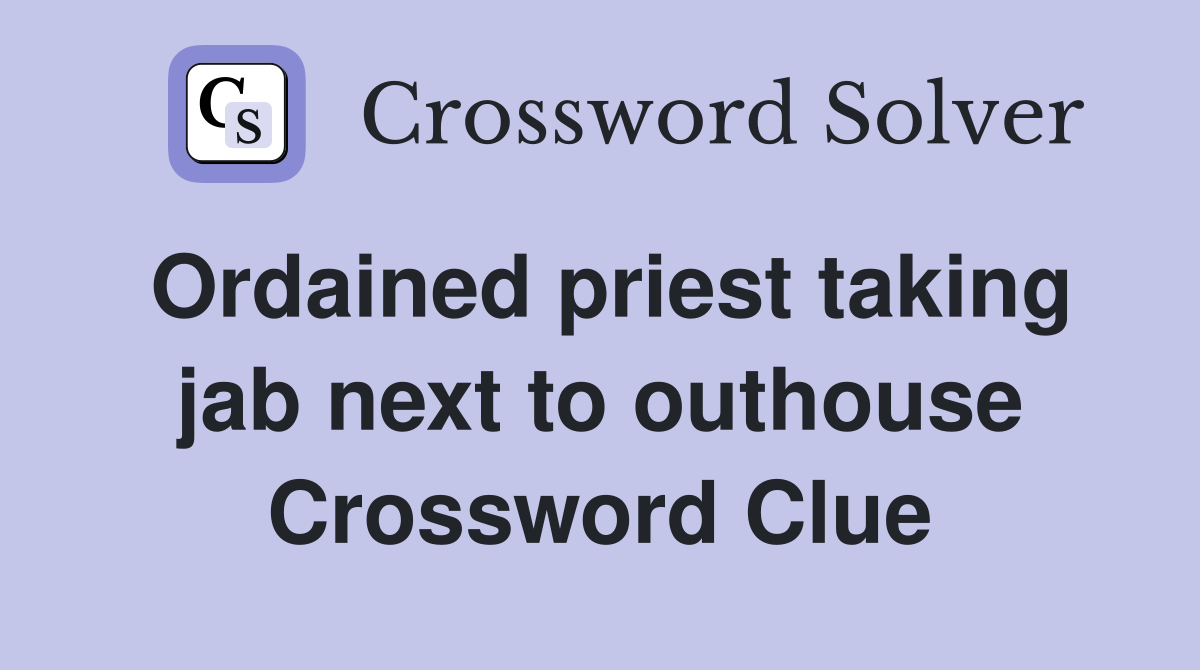 Ordained priest taking jab next to outhouse Crossword Clue