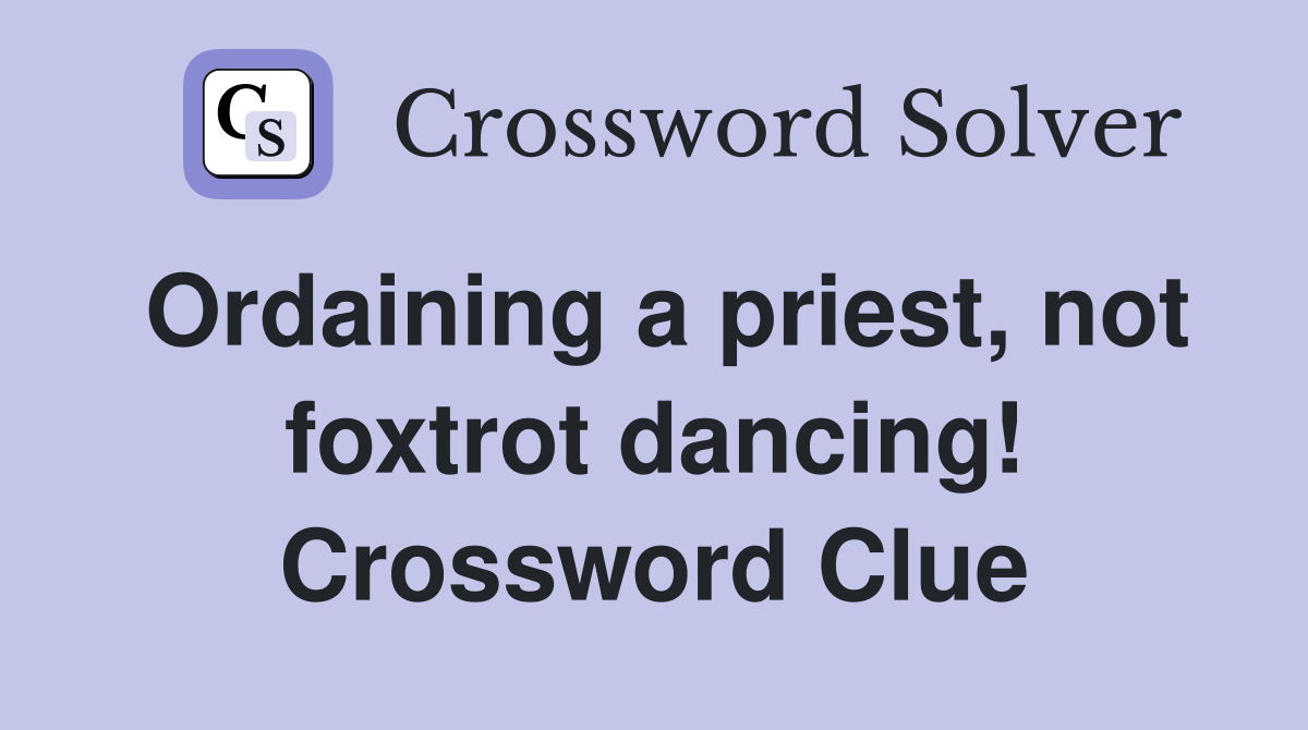 Ordaining a priest, not foxtrot dancing! Crossword Clue