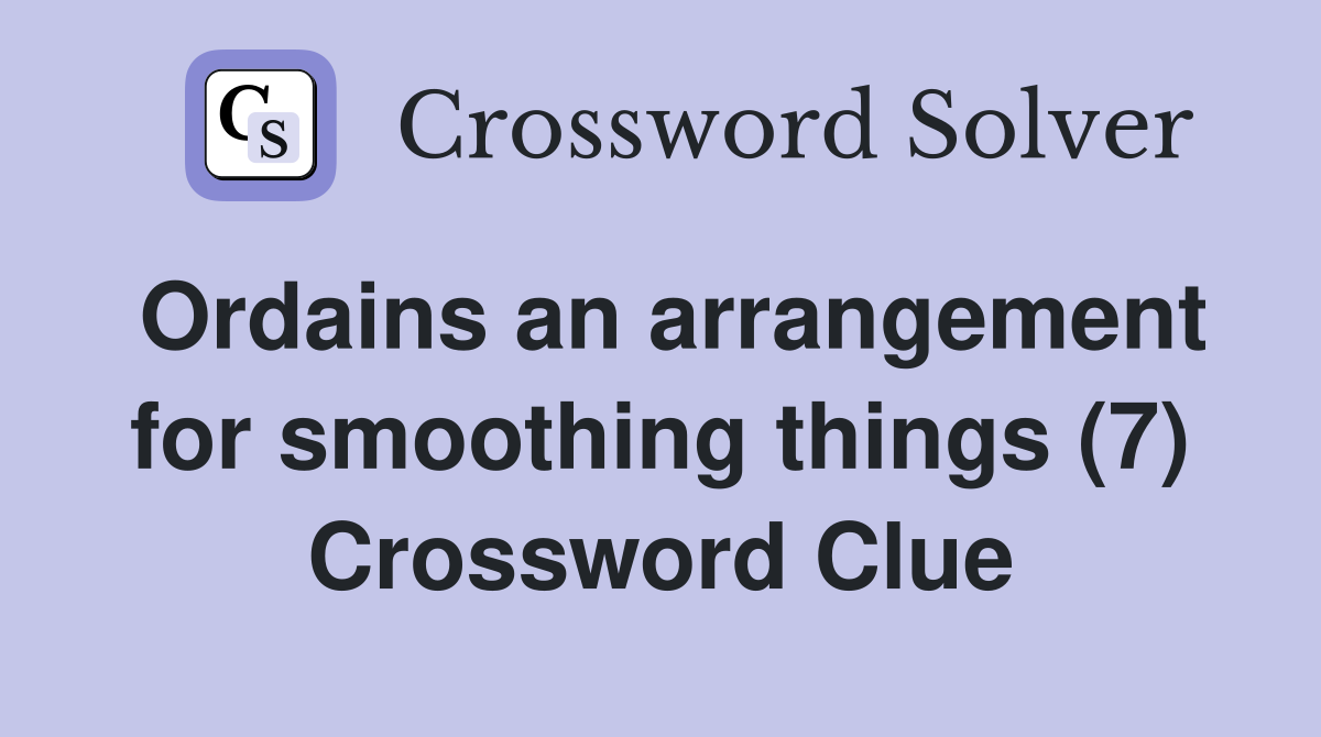 Ordains an arrangement for smoothing things (7) Crossword Clue