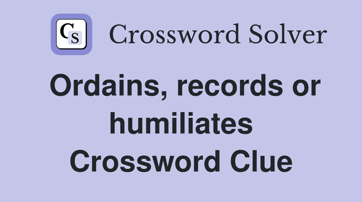 Ordains, records or humiliates Crossword Clue