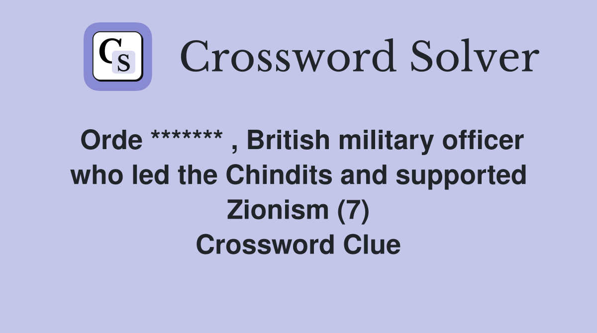 Orde ******* , British military officer who led the Chindits and supported Zionism (7) Crossword Clue