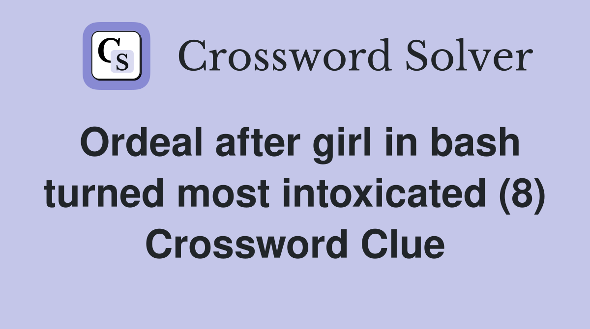 Ordeal after girl in bash turned most intoxicated (8) Crossword Clue