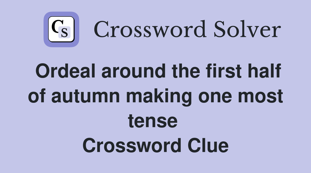 Ordeal around the first half of autumn making one most tense  Crossword Clue