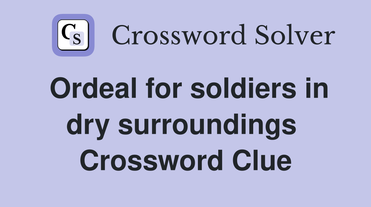 Ordeal for soldiers in dry surroundings  Crossword Clue