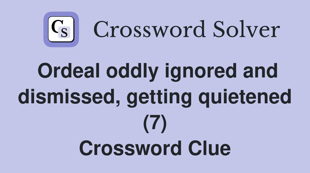 Ordeal oddly ignored and dismissed, getting quietened (7) Crossword Clue