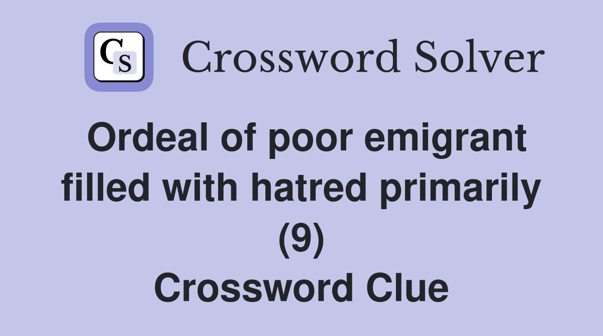 Ordeal of poor emigrant filled with hatred primarily (9) Crossword Clue