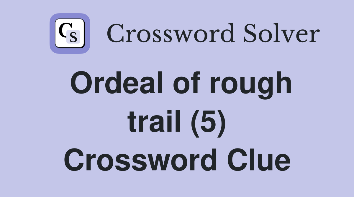 Ordeal of rough trail (5) Crossword Clue