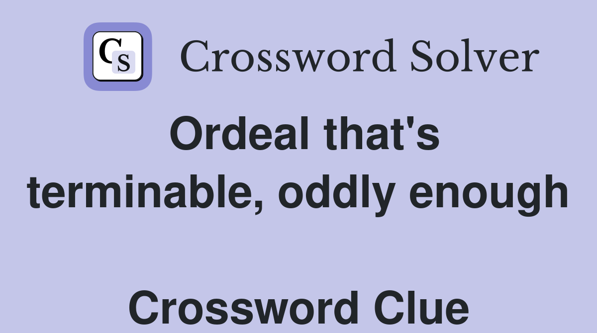 Ordeal that's terminable, oddly enough  Crossword Clue