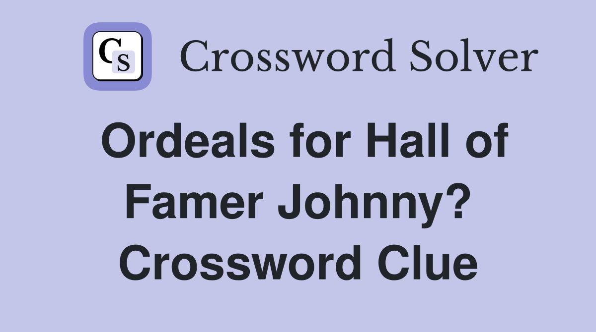 Ordeals for Hall of Famer Johnny? Crossword Clue