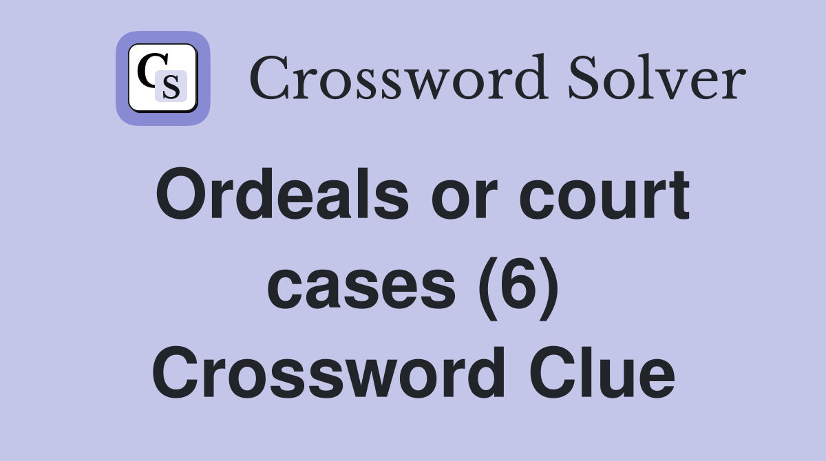 Ordeals or court cases (6) Crossword Clue