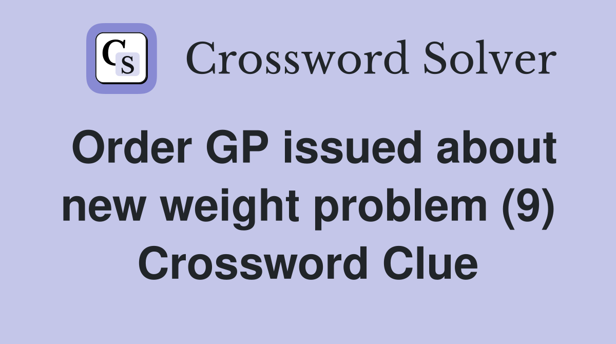 Order GP issued about new weight problem (9) Crossword Clue