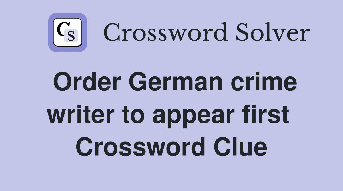 Order German crime writer to appear first  Crossword Clue