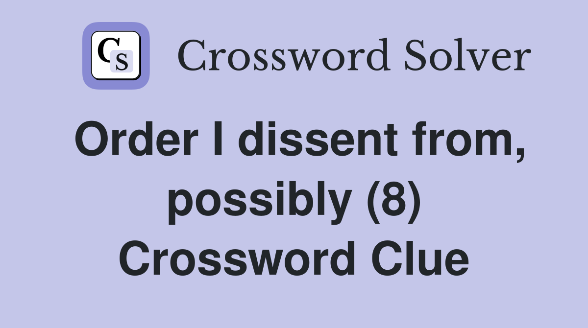 Order I dissent from, possibly (8) Crossword Clue