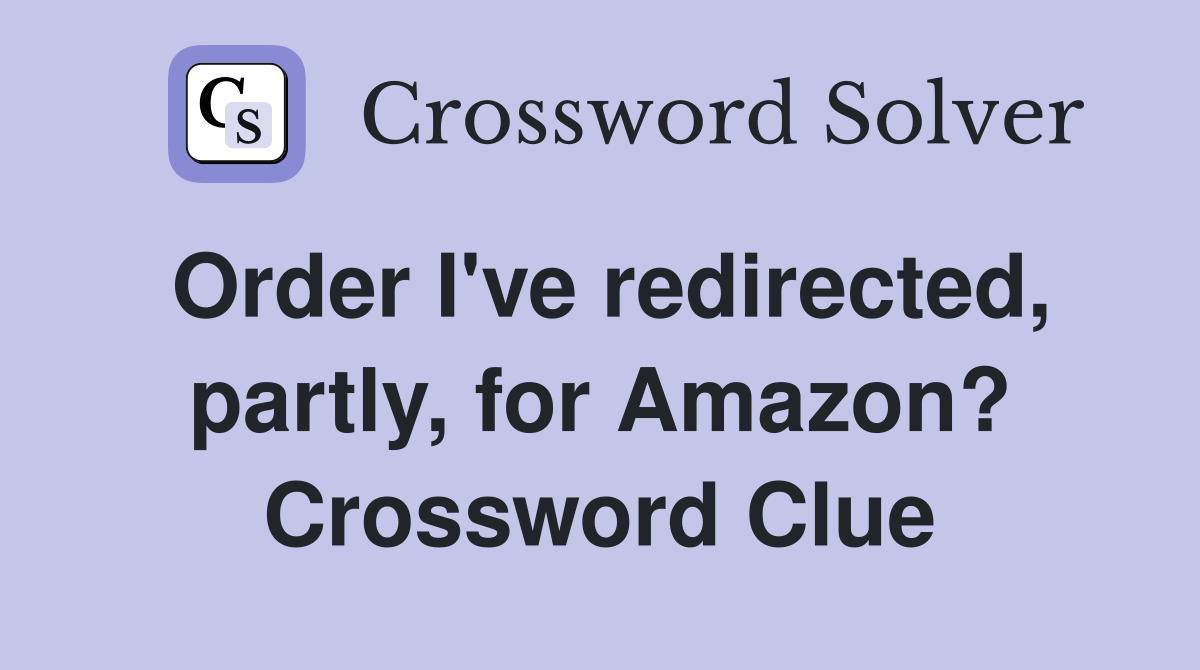 Order I've redirected, partly, for Amazon? Crossword Clue