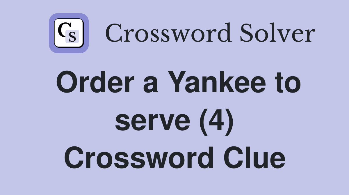 Order a Yankee to serve (4) Crossword Clue